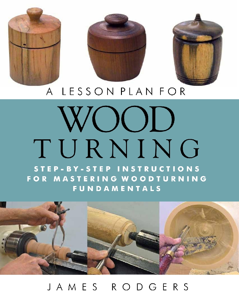 A Lesson Plan for Woodturning Step-by-Step Instructions for Mastering Woodturning Fundamentals by James Rodgers 114页