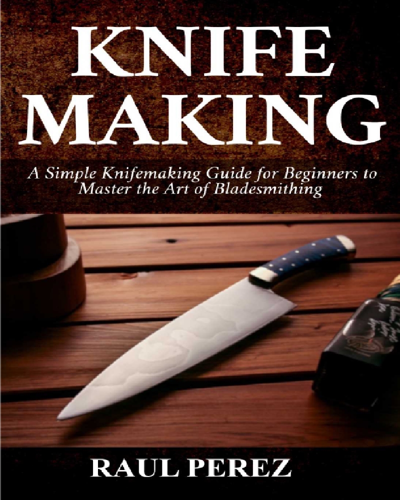 Knifemaking A Simple knifemaking Guide for Beginners to Master the Art of Bladesmithing 65页