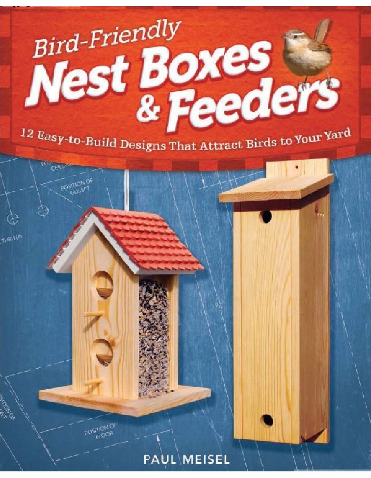 Bird-Friendly Nest Boxes and Feeders 12 Easy-To-Build Designs that Attract Birds to Your Yard 101页